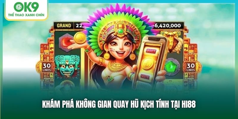 Khám phá không gian quay hũ kịch tính tại Hi88