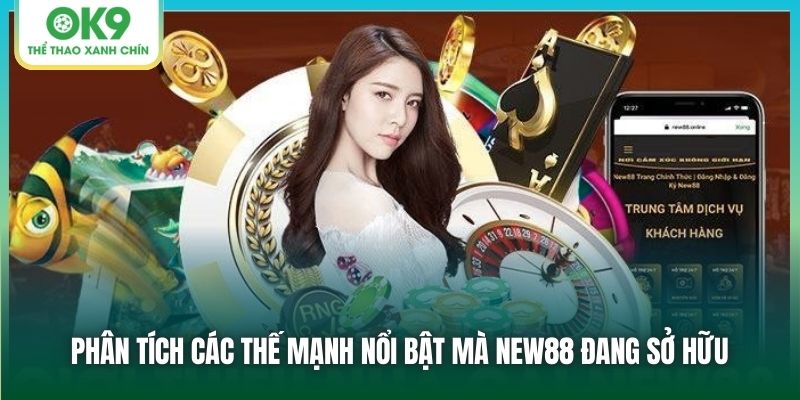 Phân tích các thế mạnh nổi bật mà New88 đang sở hữu