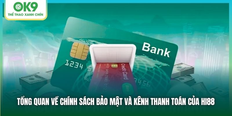 Tổng quan về chính sách bảo mật và kênh thanh toán của Hi88