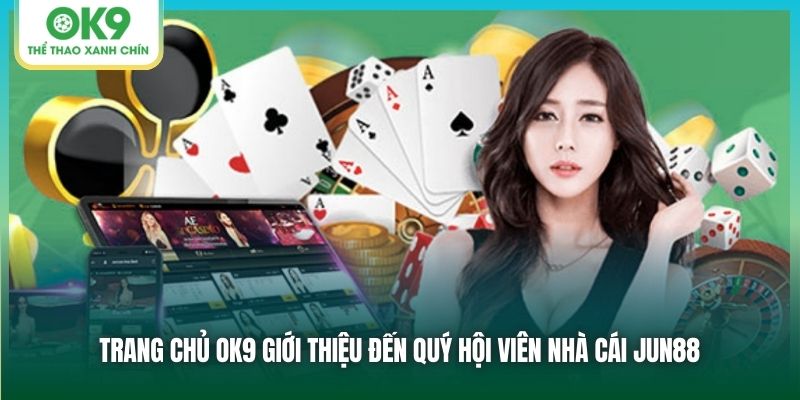 Trang chủ OK9 giới thiệu đến quý hội viên nhà cái Jun88